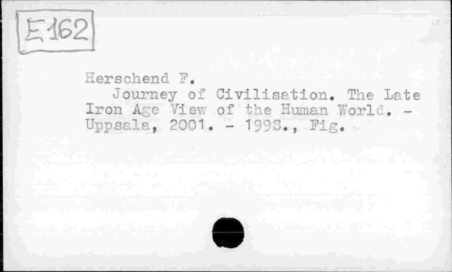 ﻿Herschend F.
Journey of Civilisation. The Late Iron Age View of the Human World. -Uppsala, 2001. - 1993., Fig.